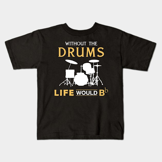 Without the drum life would Bb Kids T-Shirt by MKGift